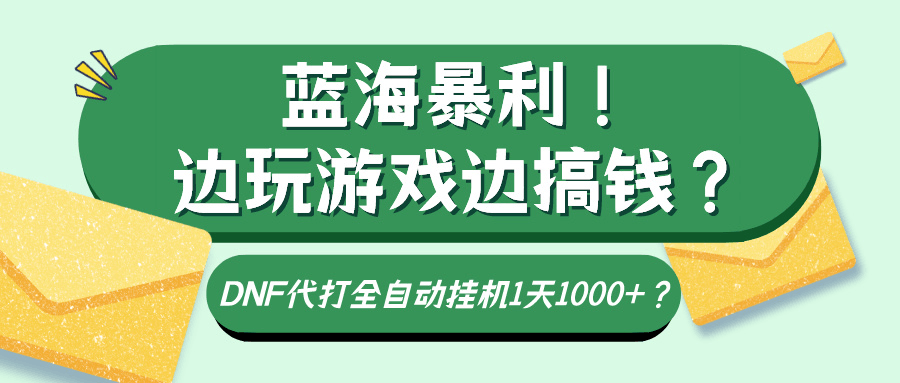 蓝海暴利！边玩游戏边搞钱？DNF代打全自动挂机1天1000+？-阿灿学库