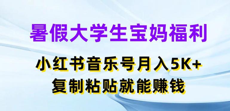 暑假大学生宝妈福利,小红书音乐号月入5000+,复制粘贴就能赚钱【揭秘】 -1 暑假大学生宝妈福利,小红书音乐号月入5000+,复制粘贴就能赚钱【揭秘】 -1
