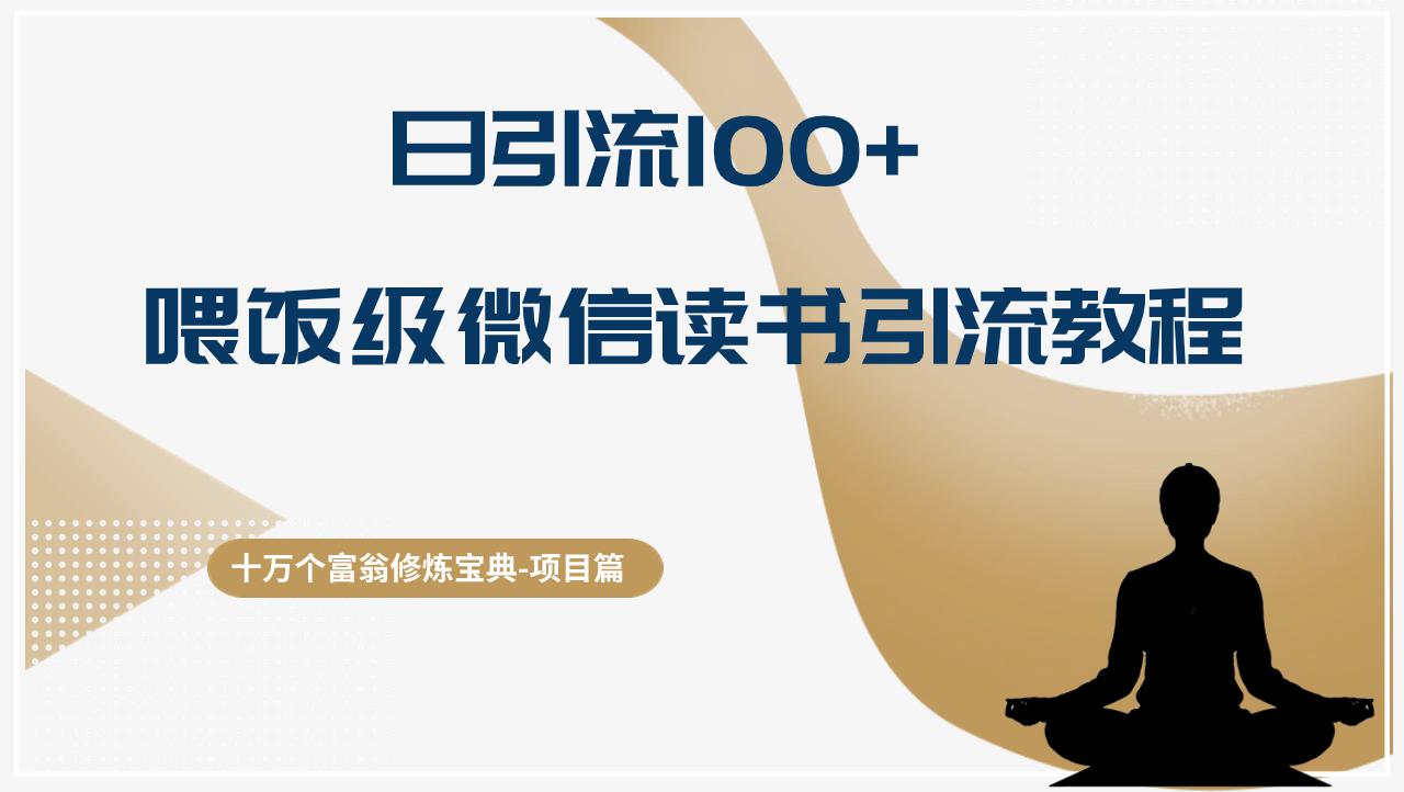 十万个富翁修炼宝典日引流100+，喂饭级微信读书引流教程，月收入实现五位数-阿灿学库