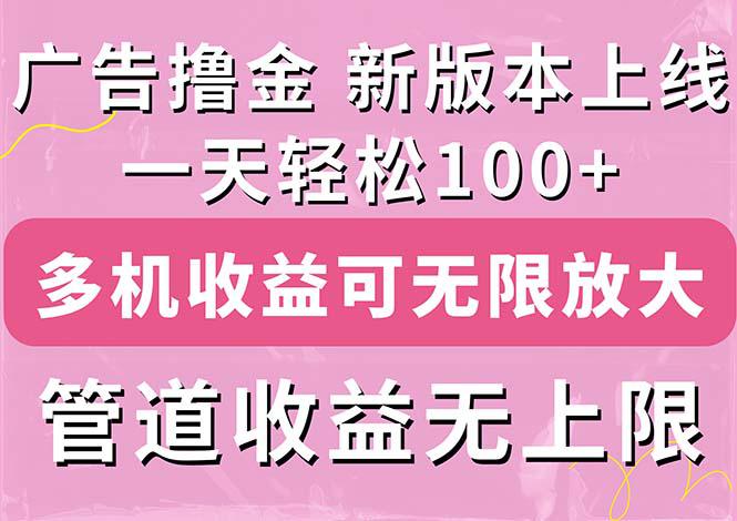 广告撸金新版内测,收益翻倍!每天轻松100+,多机多账号收益无上限,抢...-阿灿学库