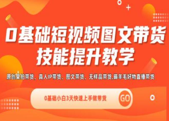 0基础短视频图文带货实操技能提升教学(直播课+视频课),0基础小白3天快速上手做带货 0基础短视频图文带货实操技能提升教学(直播课+视频课),0基础小白3天快速上手做带货