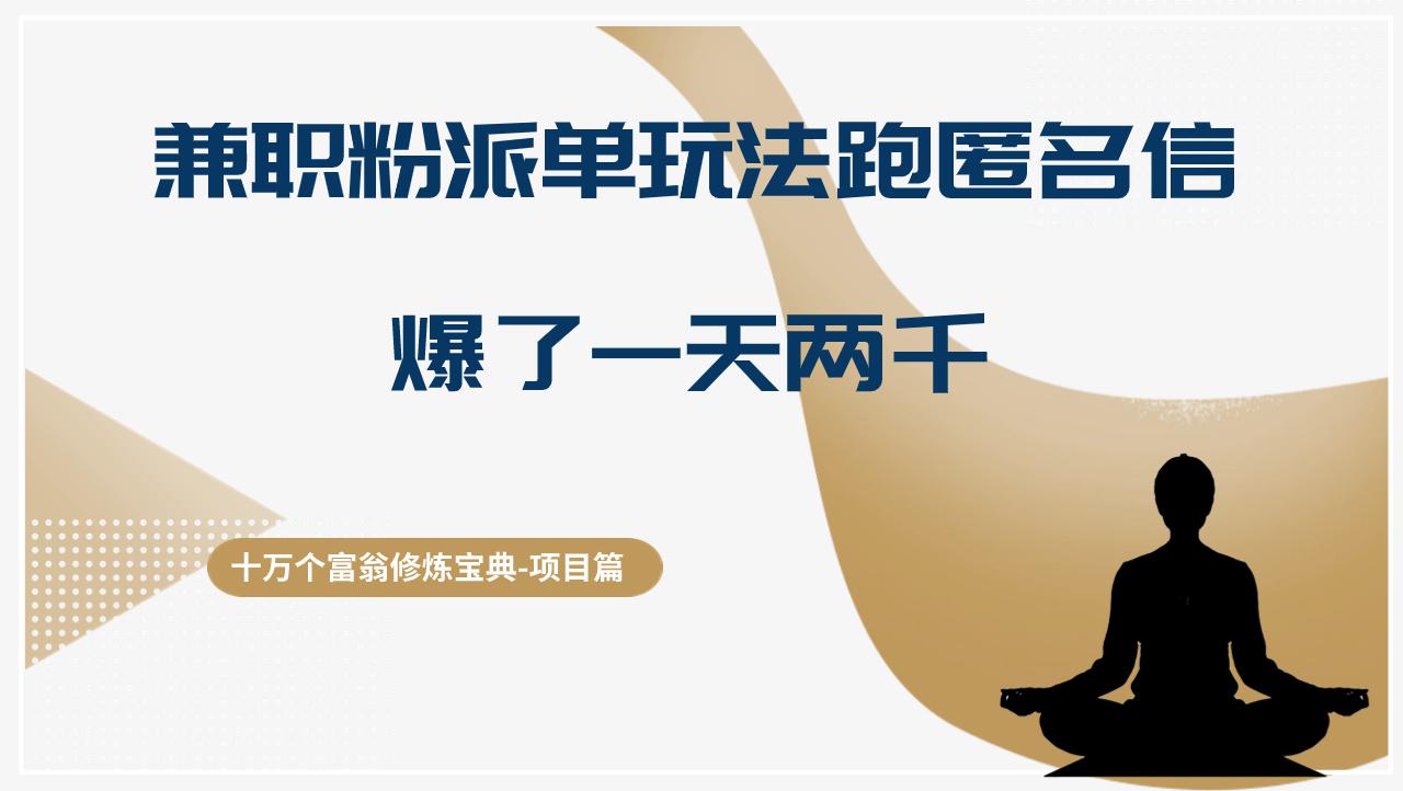 十万个富翁修炼宝典兼职粉派单玩法跑匿名信，爆了一天两千，轻松日入千元-阿灿学库
