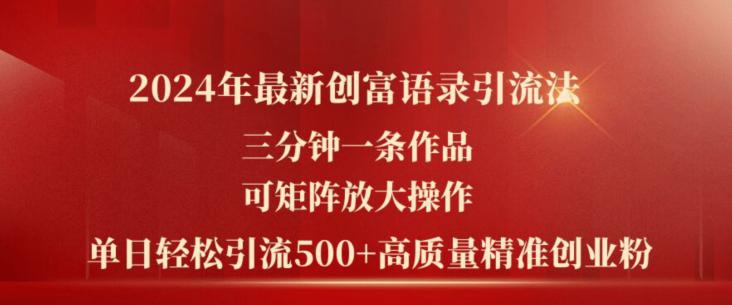2024年最新创富语录引流法，三分钟一条作品，可矩阵放大操作，单日轻松引流500 高质量创业粉 -1