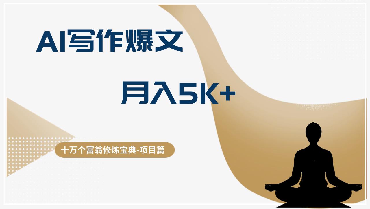 十万个富翁修炼宝典AI写作爆文，轻松月入5k+-阿灿学库
