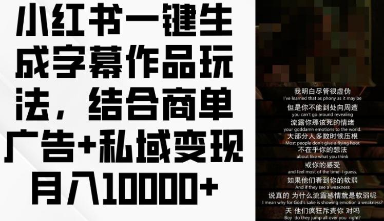 小红书一键生成字幕作品玩法,结合商单广告+私域变现月入1W+【揭秘】 -1 小红书一键生成字幕作品玩法,结合商单广告+私域变现月入1W+【揭秘】 -1
