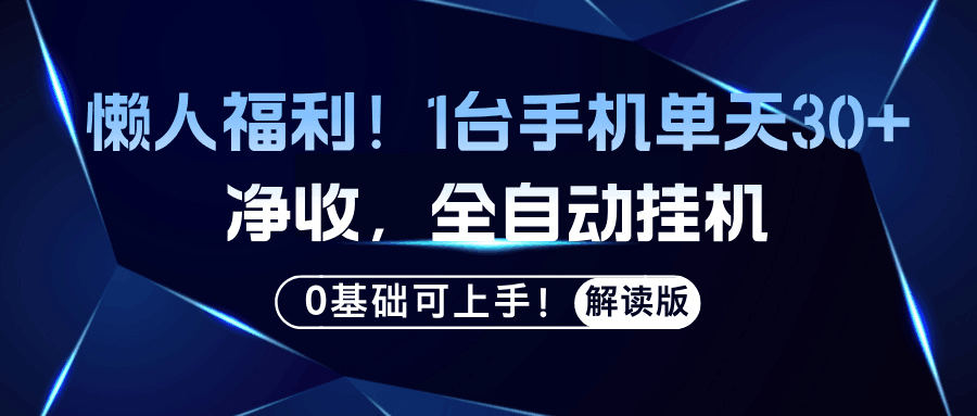 懒人福利!1台手机单天30+净收,全自动挂机,0基础可上手!-阿灿学库