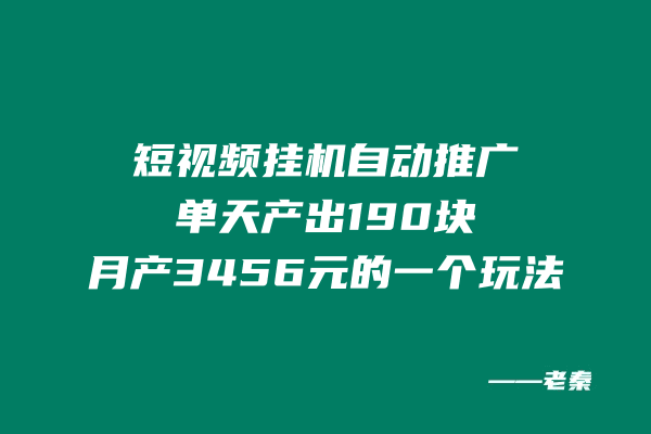 短视频挂机,自动推广单天产出190块,月产3456元的一个玩法-阿灿学库