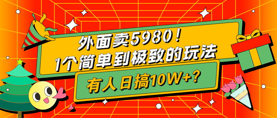 外面卖5980！1个简单到极致的玩法，有人日搞10W+？-阿灿学库