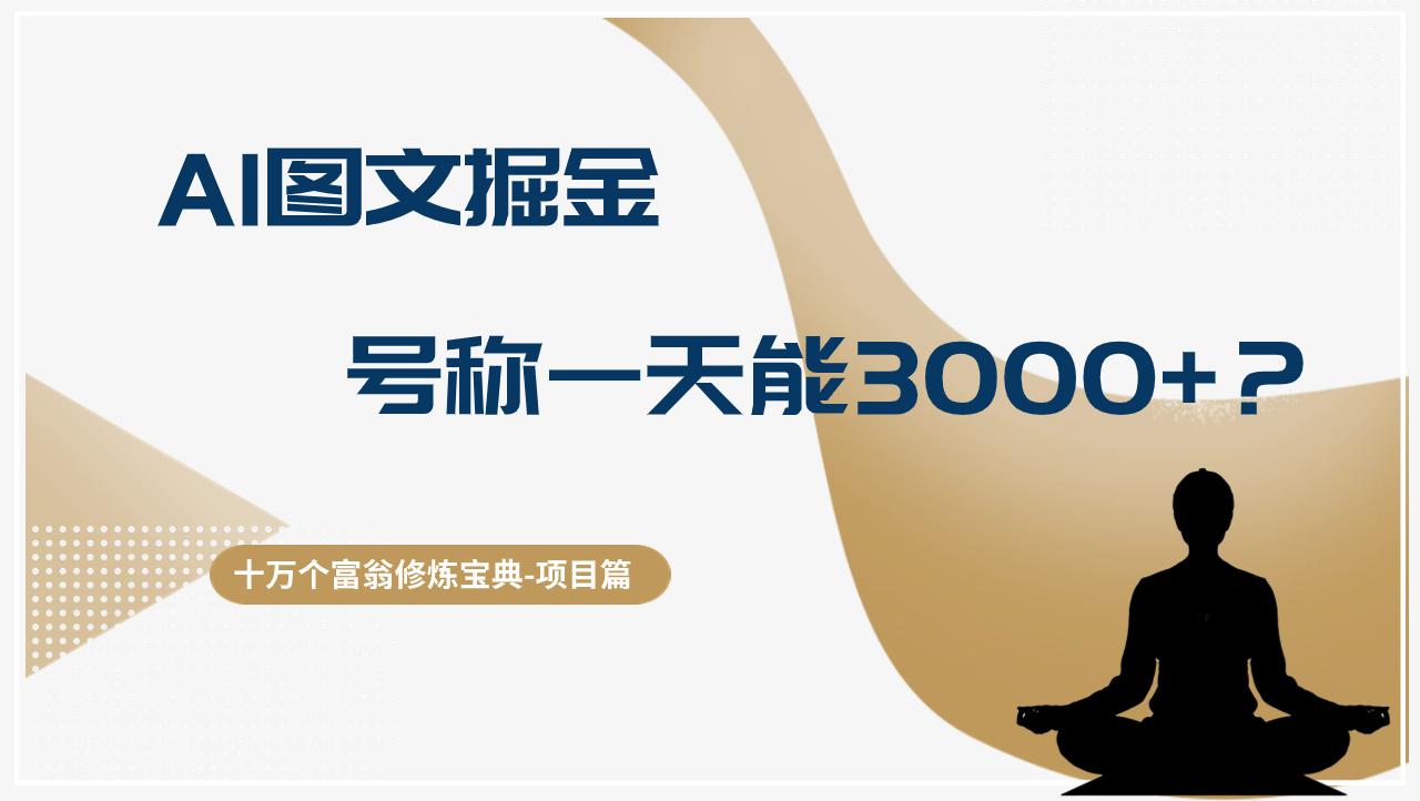 十万个富翁修炼宝典AI图文掘金，号称一天能赚3000+？【揭秘】-阿灿学库
