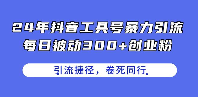 24年抖音工具号暴力引流,每日被动300+创业粉,创业粉捷径,卷死同行【揭秘】 -1 24年抖音工具号暴力引流,每日被动300+创业粉,创业粉捷径,卷死同行【揭秘】 -1