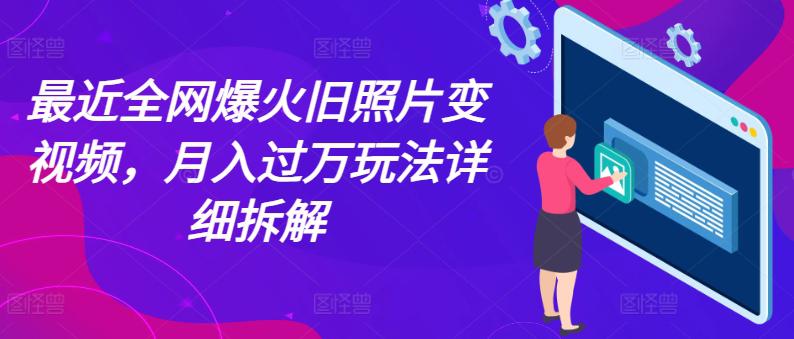 最近全网爆火旧照片变视频,月入过万玩法详细拆解 -1 最近全网爆火旧照片变视频,月入过万玩法详细拆解 -1