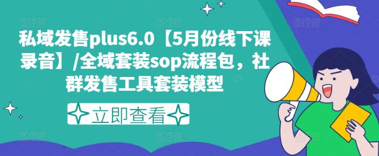 私域发售PLUS6.0【5月份线下课录音】/全域套装SOP流程包,社群发售工具套装模型 -1 私域发售PLUS6.0【5月份线下课录音】/全域套装SOP流程包,社群发售工具套装模型 -1