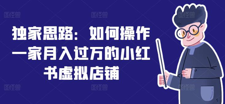 独家思路:如何操作一家月入过万的小红书虚拟店铺 -1 独家思路:如何操作一家月入过万的小红书虚拟店铺 -1