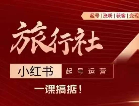 旅行社小红书起号运营,深入浅出为大家讲解旅行社在小红书如何起号、涨粉、引流、变现 -1 旅行社小红书起号运营,深入浅出为大家讲解旅行社在小红书如何起号、涨粉、引流、变现 -1