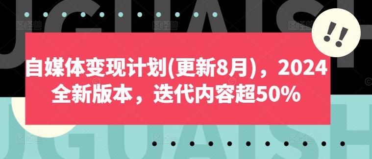 自媒体变现计划(更新8月),2024全新版本,迭代内容超50% -1 自媒体变现计划(更新8月),2024全新版本,迭代内容超50% -1
