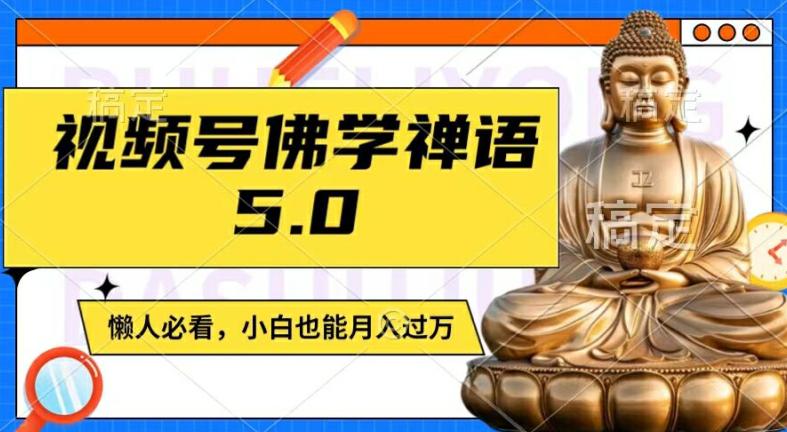 视频号佛学禅语5.0，纯原创视频，每天1-2小时，保底月入过W，适合宝妈、上班族、大学生【揭秘】-阿灿学库