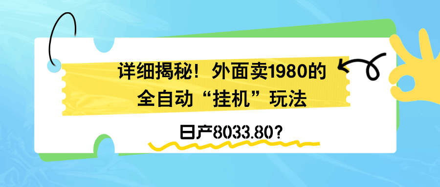 详细揭秘！外面卖1980的全自动“挂机”玩法，日产8033.80？-阿灿学库