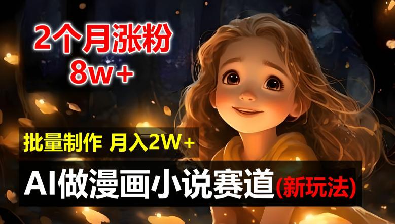 2个月涨粉8W,新玩法AI自动化做漫画小说赛道,操作简单可批量制作,新手小白轻松月入2W【揭秘】 -1 2个月涨粉8W,新玩法AI自动化做漫画小说赛道,操作简单可批量制作,新手小白轻松月入2W【揭秘】 -1