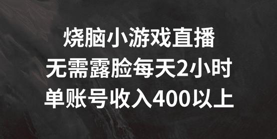 烧脑小游戏直播,无需露脸每天2小时,单账号日入400 【揭秘】 -1 烧脑小游戏直播,无需露脸每天2小时,单账号日入400 【揭秘】 -1