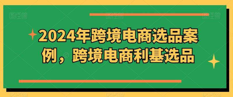 2024年跨境电商选品案例,跨境电商利基选品(更新) -1 2024年跨境电商选品案例,跨境电商利基选品(更新) -1