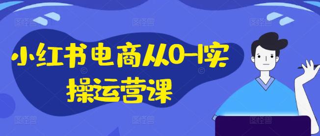 小红书电商从0-1实操运营课,小红书手机实操小红书/IP和私域课/小红书电商电脑实操板块等 -1 小红书电商从0-1实操运营课,小红书手机实操小红书/IP和私域课/小红书电商电脑实操板块等 -1
