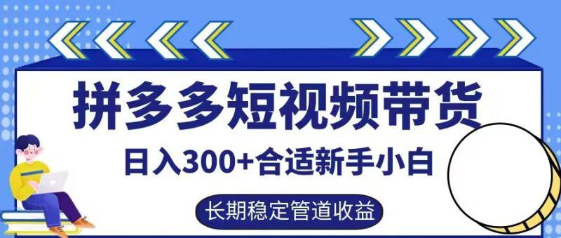 拼多多短视频带货日入300+有长期稳定被动收益,合适新手小白【揭秘】 -1 拼多多短视频带货日入300+有长期稳定被动收益,合适新手小白【揭秘】 -1