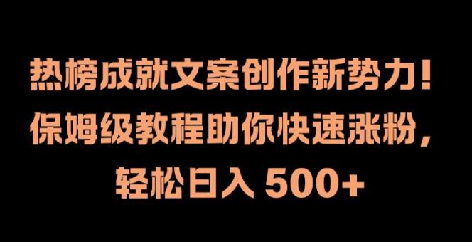热榜成就文案创作新势力,保姆级教程助你快速涨粉,轻松日入 500+【揭秘】 -1 热榜成就文案创作新势力,保姆级教程助你快速涨粉,轻松日入 500+【揭秘】 -1