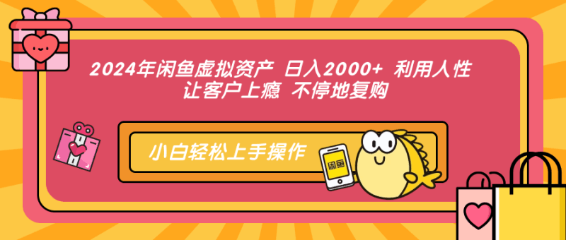 2024年闲鱼虚拟资产 日入2000+ 利用人性 让客户上瘾 不停地复购-阿灿学库