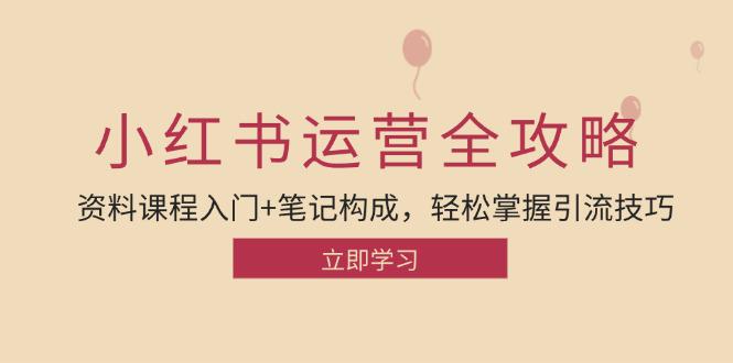 小红书运营引流全攻略:资料课程入门+笔记构成,轻松掌握引流技巧 -1 小红书运营引流全攻略:资料课程入门+笔记构成,轻松掌握引流技巧 -1