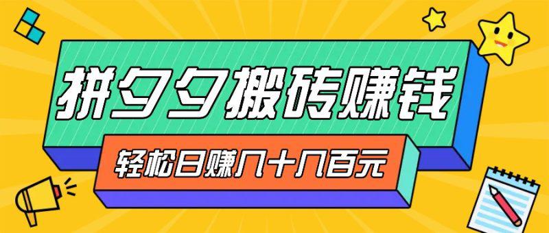 拼夕夕搬砖零撸新手小白可做,三重获利稳稳变现,无脑操作日入几十几百元 -1 拼夕夕搬砖零撸新手小白可做,三重获利稳稳变现,无脑操作日入几十几百元 -1