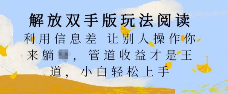 解放双手版玩法阅读,利用信息差让别人操作你来躺Z,管道收益才是王道,小白轻松上手【揭秘】 -1 解放双手版玩法阅读,利用信息差让别人操作你来躺Z,管道收益才是王道,小白轻松上手【揭秘】 -1