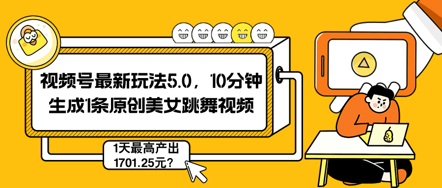 视频号最新玩法5.0，10分钟生成1条原创美女跳舞视频，1天最高产出1701.25元？-阿灿学库