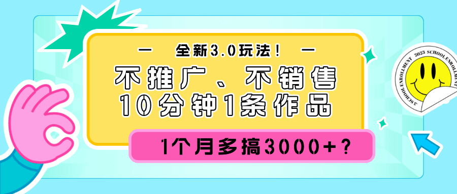 全新3.0玩法！不推广、不销售，10分钟1条作品，1个月多搞3000+？-阿灿学库
