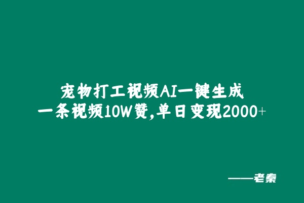 宠物打工视频，AI一键生成，一条视频10W赞，单日变现2000+-阿灿学库