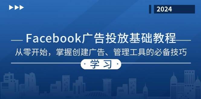 Facebook 广告投放基础教程:从零开始,掌握创建广告、管理工具的必备技巧 -1 Facebook 广告投放基础教程:从零开始,掌握创建广告、管理工具的必备技巧 -1