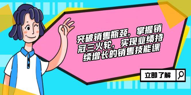突破销售瓶颈,掌握销冠三火轮,实现业绩持续增长的销售技能课 -1 突破销售瓶颈,掌握销冠三火轮,实现业绩持续增长的销售技能课 -1