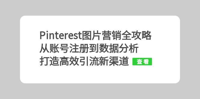 Pinterest图片营销全攻略:从账号注册到数据分析,打造高效引流新渠道 -1 Pinterest图片营销全攻略:从账号注册到数据分析,打造高效引流新渠道 -1