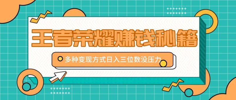 王者荣耀赚钱秘籍，多种变现方式，日入三位数没压力【附送资料】 -1