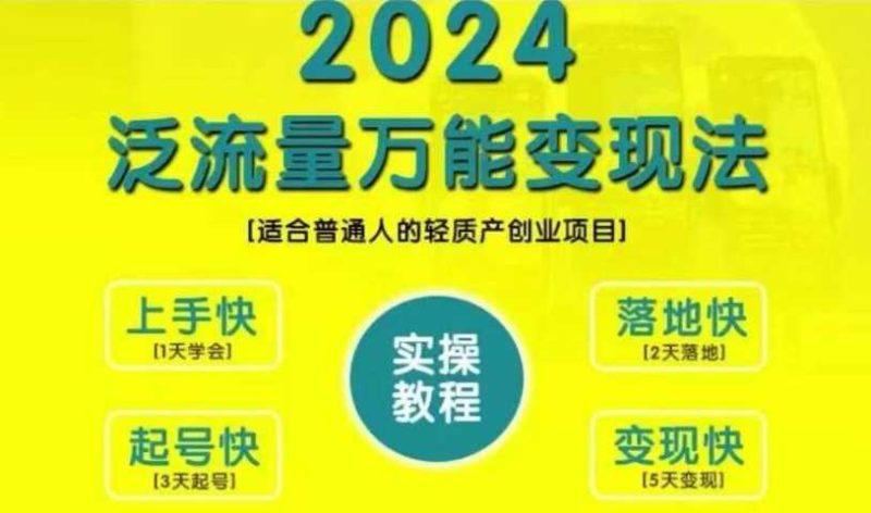 创业变现教学,2024泛流量万能变现法,适合普通人的轻质产创业项目 -1 创业变现教学,2024泛流量万能变现法,适合普通人的轻质产创业项目 -1