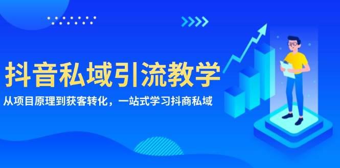抖音私域引流教学：从项目原理到获客转化，一站式学习抖商 私域-阿灿学库