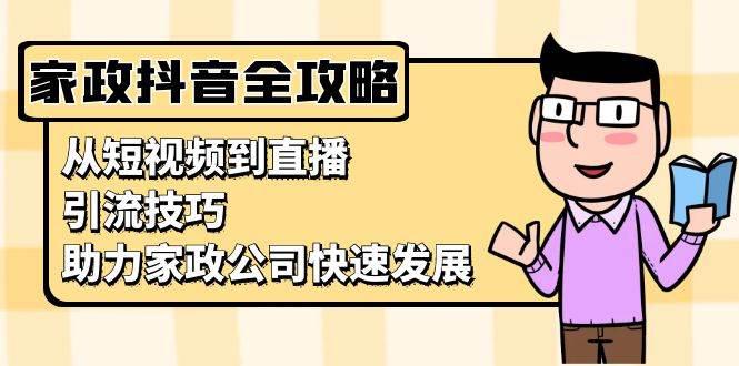 家政抖音运营指南:从短视频到直播,引流技巧,助力家政公司快速发展 -1 家政抖音运营指南:从短视频到直播,引流技巧,助力家政公司快速发展 -1