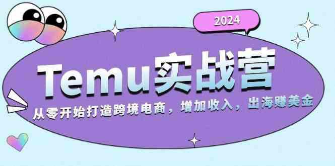 2024Temu出海赚美金实战营,从零开始打造跨境电商增加收入(124G) -1 2024Temu出海赚美金实战营,从零开始打造跨境电商增加收入(124G) -1