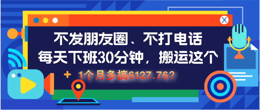 不发朋友圈、不打电话，每天下班30分钟，搬运这个，1个月多搞6127.76？-阿灿学库