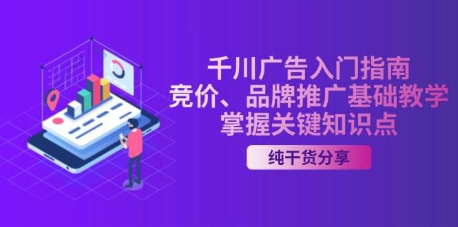 千川广告入门指南|竞价、品牌推广基础教学,掌握关键知识点 -1 千川广告入门指南|竞价、品牌推广基础教学,掌握关键知识点 -1