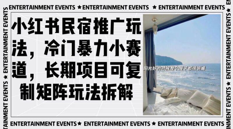 小红书民宿推广玩法,冷门暴力小赛道,长期项目可复制矩阵玩法拆解 -1 小红书民宿推广玩法,冷门暴力小赛道,长期项目可复制矩阵玩法拆解 -1