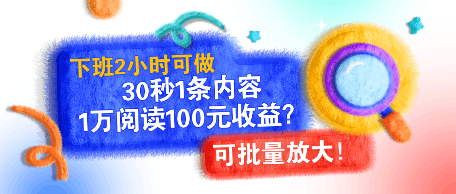 下班2小时可做，30秒1条内容，1万阅读100元收益？可批量放大！-阿灿学库