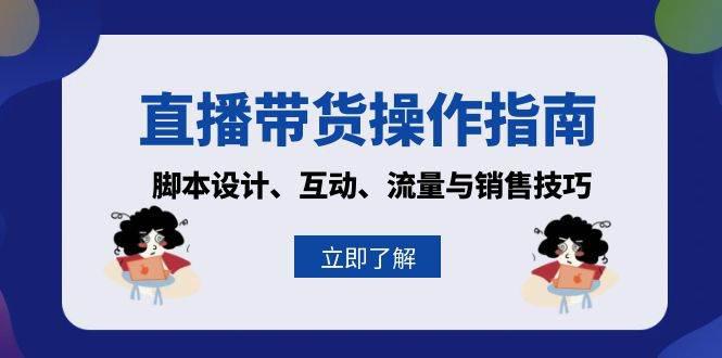 直播带货操作指南:脚本设计、互动、流量与销售技巧 -1 直播带货操作指南:脚本设计、互动、流量与销售技巧 -1