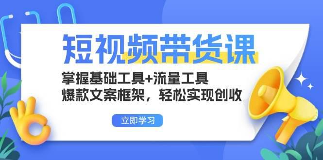 短视频带货课:掌握基础工具+流量工具,爆款文案框架,轻松实现创收 -1 短视频带货课:掌握基础工具+流量工具,爆款文案框架,轻松实现创收 -1
