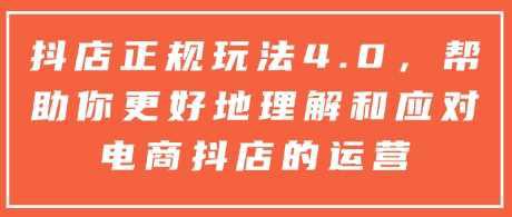 抖店正规玩法4.0,帮助你更好地理解和应对电商抖店的运营 -1 抖店正规玩法4.0,帮助你更好地理解和应对电商抖店的运营 -1