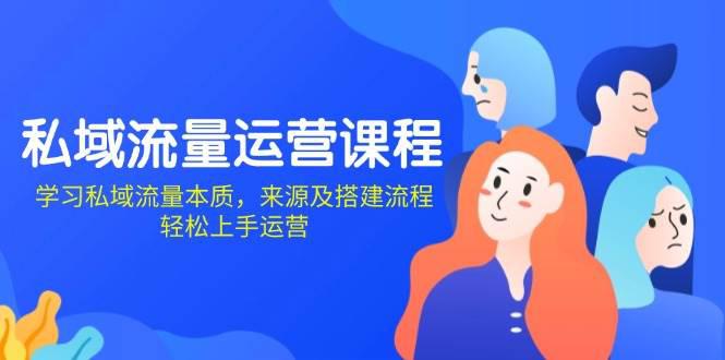 私域流量运营课程:学习私域流量本质,来源及搭建流程,轻松上手运营 -1 私域流量运营课程:学习私域流量本质,来源及搭建流程,轻松上手运营 -1